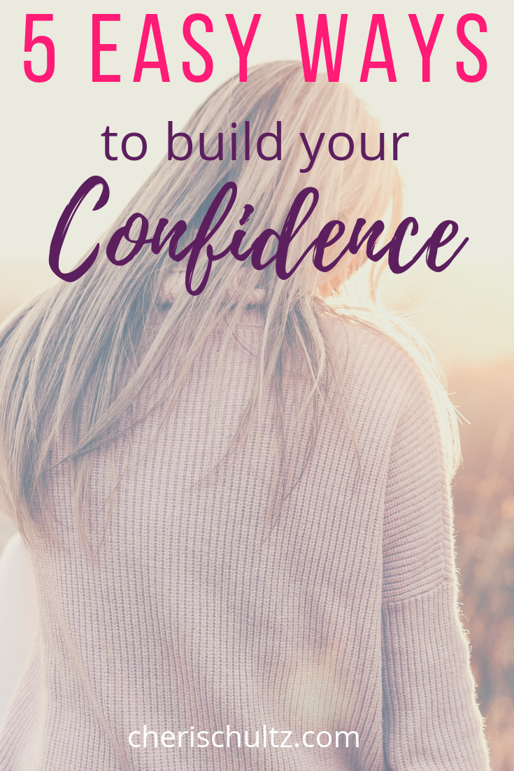 5 Ways To Build Your Confidence And Self Esteem Cheri Schultz 9145